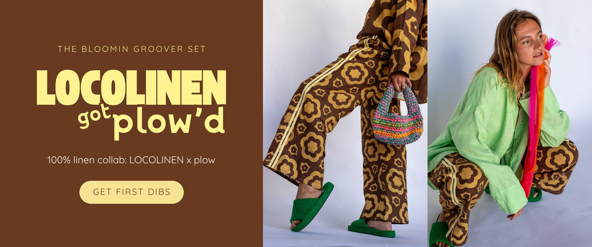 LOCOLINEN got plow'd. The Bloomin Groover set, a 100% linen collab: LOCOLINEN x plow. Get first dibs.